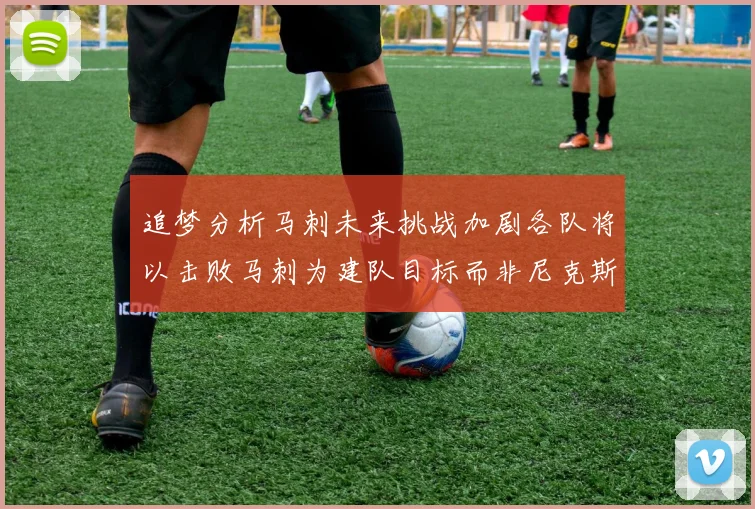 追梦分析马刺未来挑战加剧各队将以击败马刺为建队目标而非尼克斯