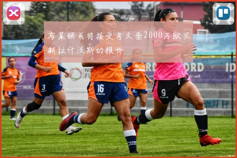 布莱顿或将接受考文垂2000万欧买断拉什沃斯的报价